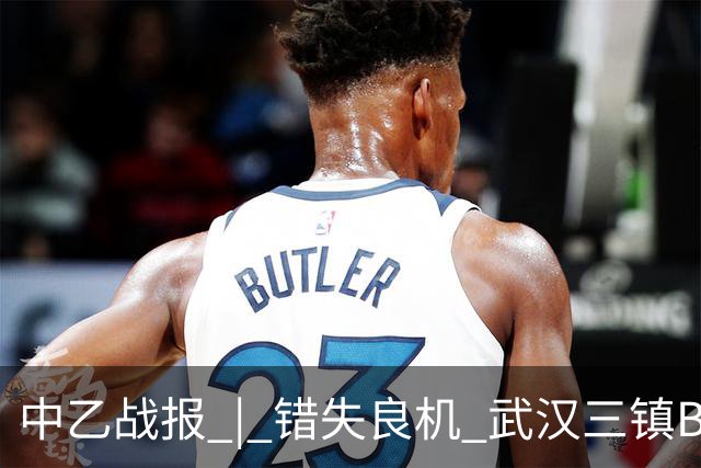 中乙战报 | 错失良机 武汉三镇B队负于成都蓉城B队